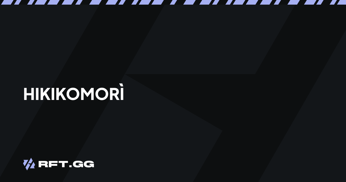 hikikomorÌ | RFT.GG